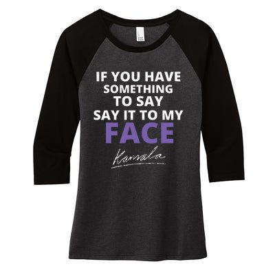 If You Have Something To Say Say It To My Face Kamala Women's Tri-Blend 3/4-Sleeve Raglan Shirt