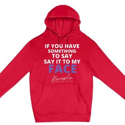 If You Have Something To Say Say It To My Face Kamala Premium Pullover Hoodie