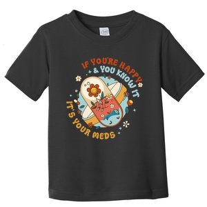 If YouRe Happy And You Know It ItS The Meds Gifts Toddler T-Shirt