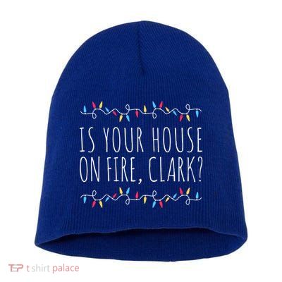 Is Your House On Fire Clark Funny Sayings Christmas Gift Short Acrylic Beanie