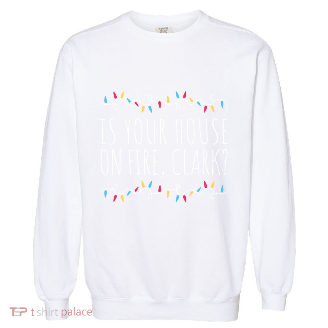 Is Your House On Fire Clark Funny Sayings Christmas Gift Garment-Dyed Sweatshirt