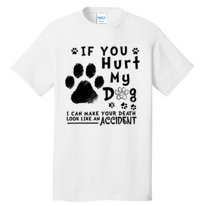 If You Hurt My Dog I Can Make Your Death Look Like Accident Tall T-Shirt