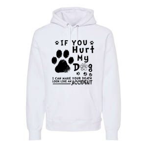 If You Hurt My Dog I Can Make Your Death Look Like Accident Premium Hoodie