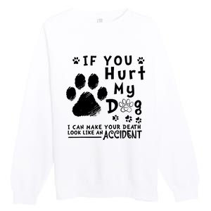 If You Hurt My Dog I Can Make Your Death Look Like Accident Premium Crewneck Sweatshirt