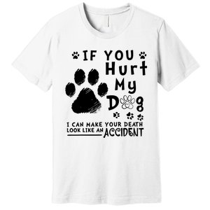 If You Hurt My Dog I Can Make Your Death Look Like Accident Premium T-Shirt