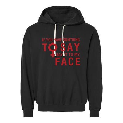 If You Have Somthing To Say Say It To My Face Garment-Dyed Fleece Hoodie