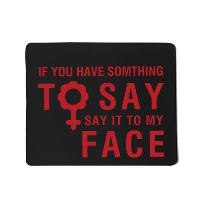 If You Have Somthing To Say Say It To My Face Mousepad