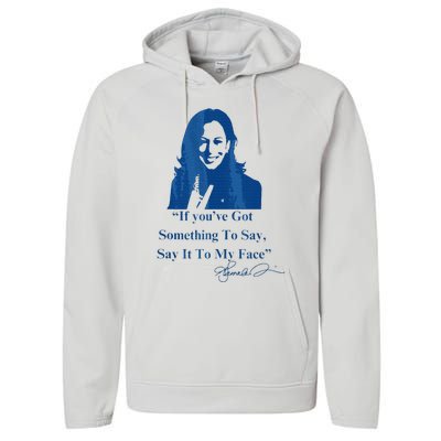 If You Have Something To Say It To My Face Kamala Harris Performance Fleece Hoodie