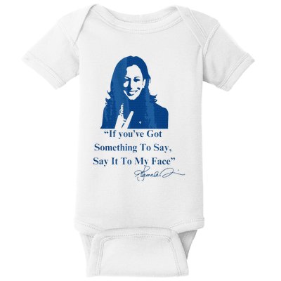 If You Have Something To Say It To My Face Kamala Harris Baby Bodysuit