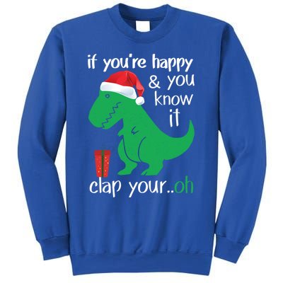 If YouRe Happy Clap Your Hand Christmas Dinosaur Trex Meaningful Gift Sweatshirt