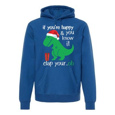 If YouRe Happy Clap Your Hand Christmas Dinosaur Trex Meaningful Gift Premium Hoodie