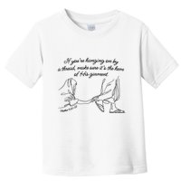 If YouRe Hanging On By A Thread Make Sure Its The Hem Toddler T-Shirt