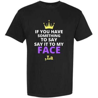 If You Have Something To Say Say It To My Face Comma La Garment-Dyed Heavyweight T-Shirt