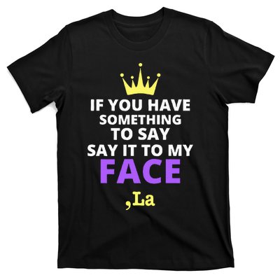 If You Have Something To Say Say It To My Face Comma La T-Shirt