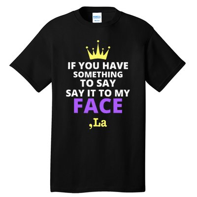 If You Have Something To Say Say It To My Face Comma La Tall T-Shirt