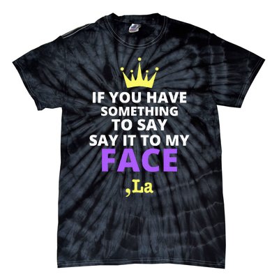 If You Have Something To Say Say It To My Face Comma La Tie-Dye T-Shirt