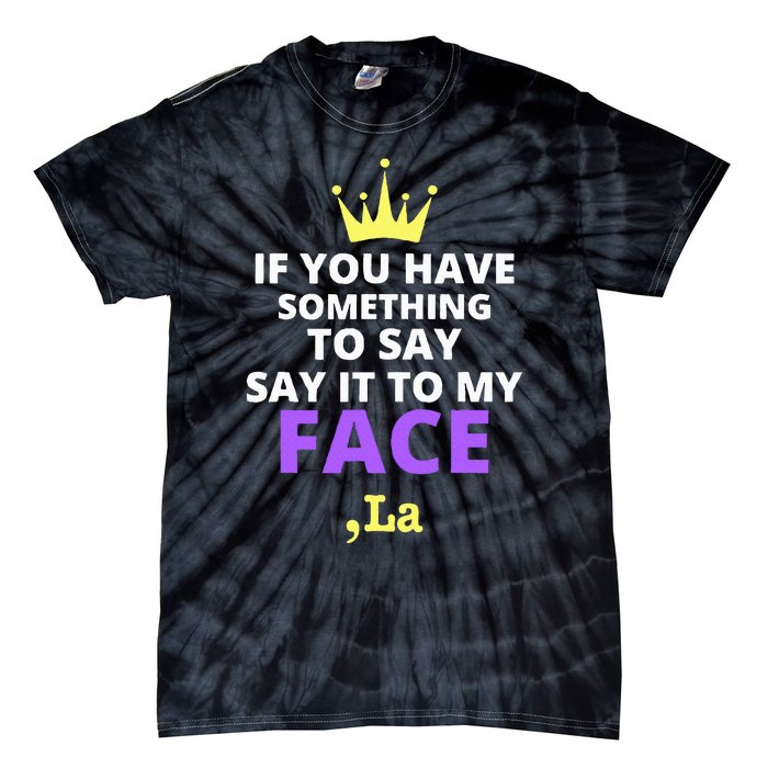 If You Have Something To Say Say It To My Face Comma La Tie-Dye T-Shirt