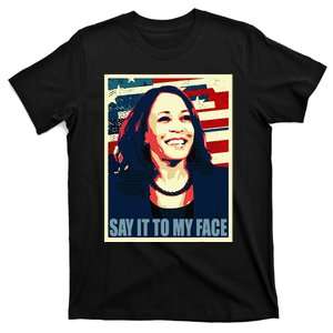 If You’Ve Have Something To Say Say It To My Face Kamala T-Shirt