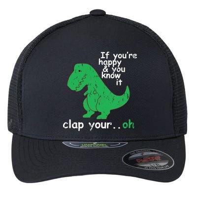 If You're Happy And You Know It Clap Your Oh TRex Dino Flexfit Unipanel Trucker Cap