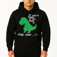 If You're Happy And You Know It Clap Your Oh TRex Dino Hoodie