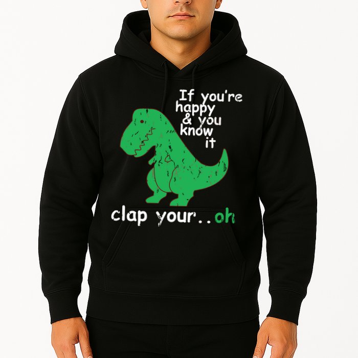 If You're Happy And You Know It Clap Your Oh TRex Dino Hoodie