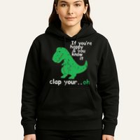 If You're Happy And You Know It Clap Your Oh TRex Dino Hoodie