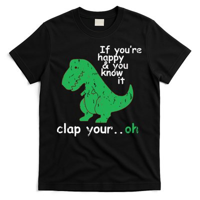 If You're Happy And You Know It Clap Your Oh TRex Dino T-Shirt