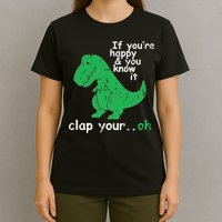 If You're Happy And You Know It Clap Your Oh TRex Dino T-Shirt