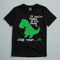 If You're Happy And You Know It Clap Your Oh TRex Dino T-Shirt