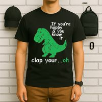 If You're Happy And You Know It Clap Your Oh TRex Dino T-Shirt