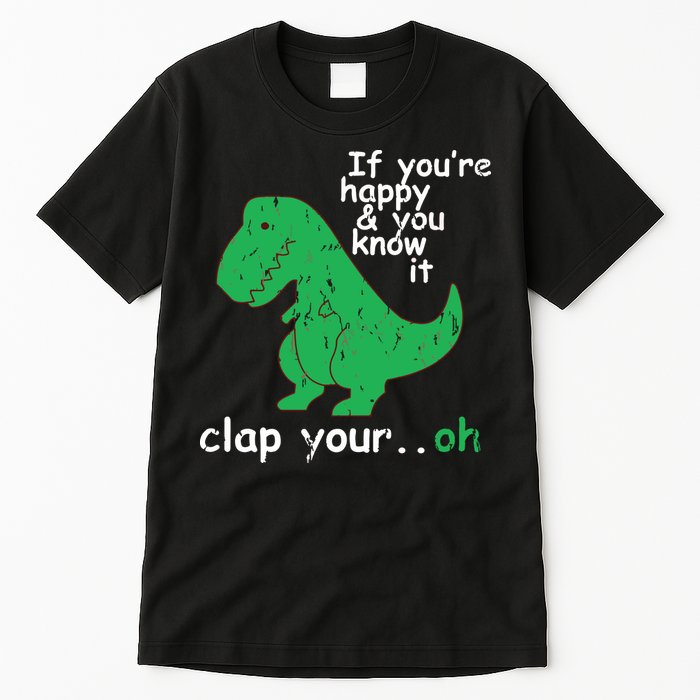 If You're Happy And You Know It Clap Your Oh TRex Dino Tall T-Shirt