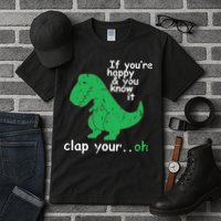 If You're Happy And You Know It Clap Your Oh TRex Dino Tall T-Shirt