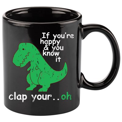If You're Happy And You Know It Clap Your Oh TRex Dino 11oz C Handle Ceramic Mug
