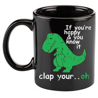 If You're Happy And You Know It Clap Your Oh TRex Dino 11oz C Handle Ceramic Mug