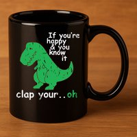If You're Happy And You Know It Clap Your Oh TRex Dino 11oz C Handle Ceramic Mug