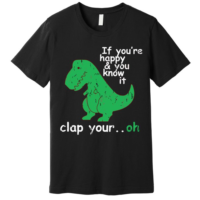 If You're Happy And You Know It Clap Your Oh TRex Dino Premium T-Shirt