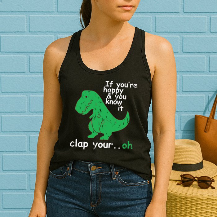 If You're Happy And You Know It Clap Your Oh TRex Dino Womens Tank Top