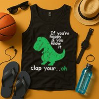 If You're Happy And You Know It Clap Your Oh TRex Dino Tank Top