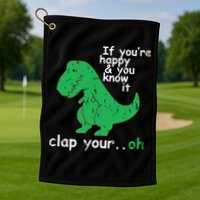 If You're Happy And You Know It Clap Your Oh TRex Dino Golf Towel