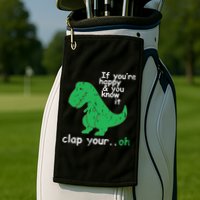 If You're Happy And You Know It Clap Your Oh TRex Dino Golf Towel