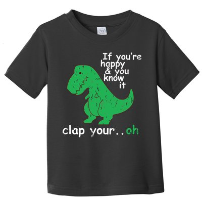 If You're Happy And You Know It Clap Your Oh TRex Dino Toddler T-Shirt