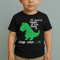 If You're Happy And You Know It Clap Your Oh TRex Dino Toddler T-Shirt