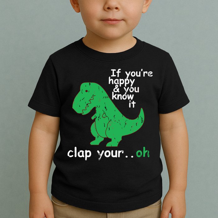 If You're Happy And You Know It Clap Your Oh TRex Dino Toddler T-Shirt