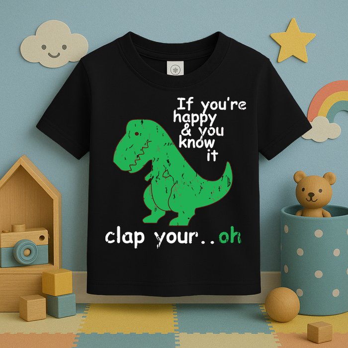 If You're Happy And You Know It Clap Your Oh TRex Dino Toddler T-Shirt