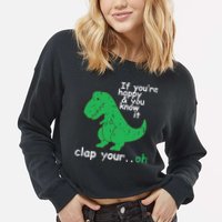 If You're Happy And You Know It Clap Your Oh TRex Dino Cropped Pullover Crew