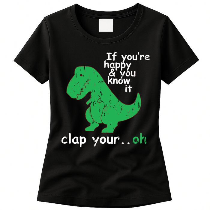 If You're Happy And You Know It Clap Your Oh TRex Dino Womens T-Shirt