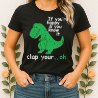If You're Happy And You Know It Clap Your Oh TRex Dino Womens T-Shirt