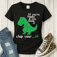 If You're Happy And You Know It Clap Your Oh TRex Dino Womens T-Shirt