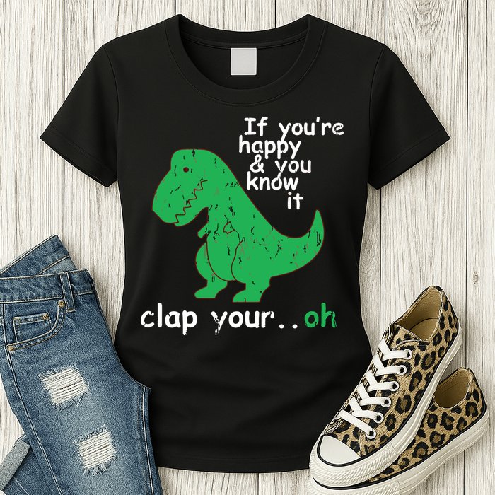 If You're Happy And You Know It Clap Your Oh TRex Dino Womens T-Shirt