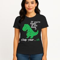 If You're Happy And You Know It Clap Your Oh TRex Dino Womens T-Shirt